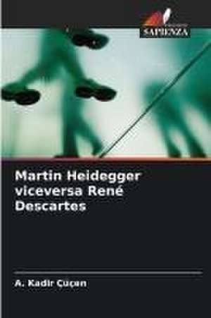 Martin Heidegger viceversa René Descartes de A. Kadir Çüçen