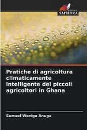 Pratiche di agricoltura climaticamente intelligente dei piccoli agricoltori in Ghana de Samuel Weniga Anuga