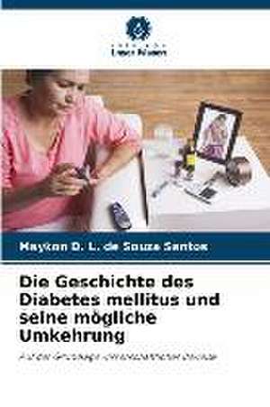 Die Geschichte des Diabetes mellitus und seine mögliche Umkehrung de Maykon D. L. de Souza Santos