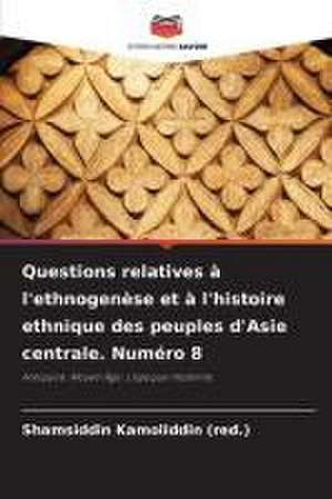 Questions relatives à l'ethnogenèse et à l'histoire ethnique des peuples d'Asie centrale. Numéro 8 de Shamsiddin Kamoliddin (red.