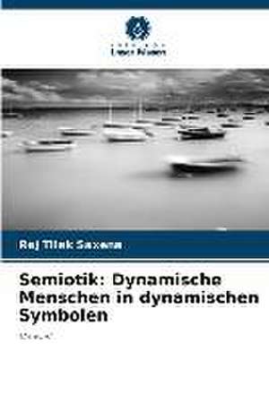 Semiotik: Dynamische Menschen in dynamischen Symbolen de Raj Tilak Saxena