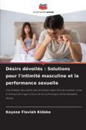 Désirs dévoilés : Solutions pour l'intimité masculine et la performance sexuelle de Kayose Flaviah Kidake