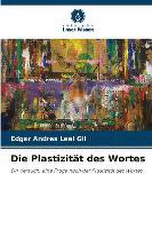 Die Plastizität des Wortes de Edgar Andres Leal Gil