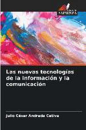 Las nuevas tecnologías de la información y la comunicación de Julio César Andrada Cativa