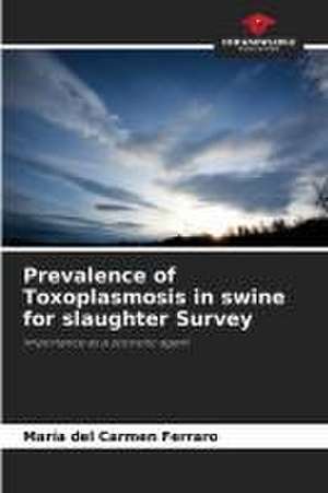 Prevalence of Toxoplasmosis in swine for slaughter Survey de María del Carmen Ferraro