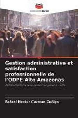 Gestion administrative et satisfaction professionnelle de l'ODPE-Alto Amazonas de Rafael Hector Guzman Zuñiga