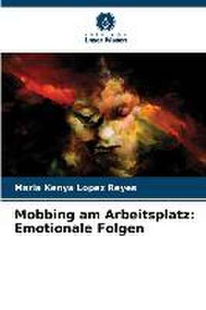 Mobbing am Arbeitsplatz: Emotionale Folgen de Maria Kenya Lopez Reyes