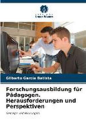 Forschungsausbildung für Pädagogen. Herausforderungen und Perspektiven de Gilberto Garcia Batista