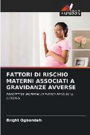 FATTORI DI RISCHIO MATERNI ASSOCIATI A GRAVIDANZE AVVERSE de Bright Ogbondah