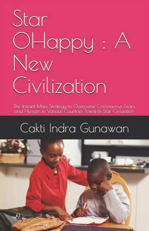 Star 0Happy: A New Civilization: The Instant Mass Strategy to Overcome Coronavirus, Fears, and Hunger in Various Countries Towards de Cakti Indra Gunawan