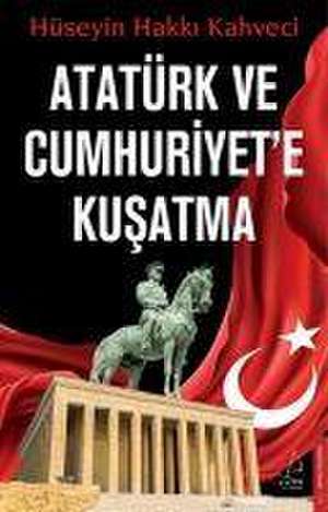 Atatürk ve Cumhuriyete Kusatma de Hüseyin Hakki Kahveci