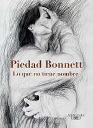 Lo Que No Tiene Nombre / That Which Has No Name de Piedad Bonnett