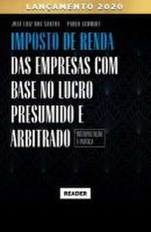 Imposto de Renda das Empresas com Base no Lucro Presumido e Arbitrado - INTERPRETAÇÃO E PRÁTICA de Paulo Schmidt