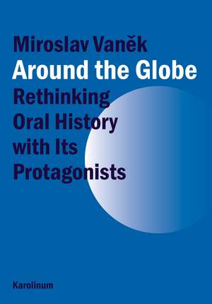 Around the Globe: Rethinking Oral History with Its Protagonists de Miroslav Vanek