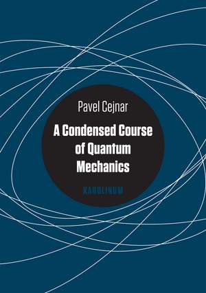 A Condensed Course of Quantum Mechanics de Pavel Cejnar