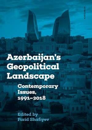 Azerbaijan's Geopolitical Landscape: Contemporary Issues, 1991–2018 de Farid Shafiyev