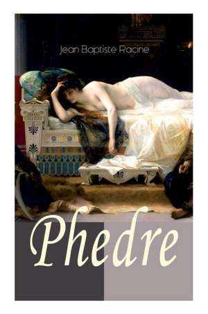 Phedre (Vollständige deutsche Ausgabe) de Jean Baptiste Racine