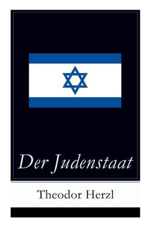 Der Judenstaat: Grundlagen des zionistischen Denkens: Versuch einer modernen Lösung der Judenfrage de Theodor Herzl