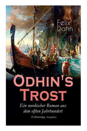 Odhin's Trost - Ein nordischer Roman aus dem elften Jahrhundert (Vollständige Ausgabe) de Felix Dahn