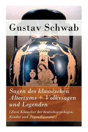 Sagen des klassischen Altertums + Volkssagen und Legenden (Zwei Klassiker der deutschsprachigen, Kinder und Jugendliteratur) de Gustav Schwab