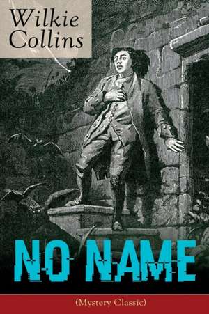 No Name (Mystery Classic): From the prolific English writer, best known for The Woman in White, Armadale, The Moonstone, The Dead Secret, Man and de Wilkie Collins