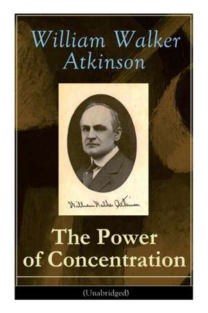 The Power of Concentration (Unabridged): Life lessons and concentration exercises: Learn how to develop and improve the invaluable power of concentrat de William Walker Atkinson