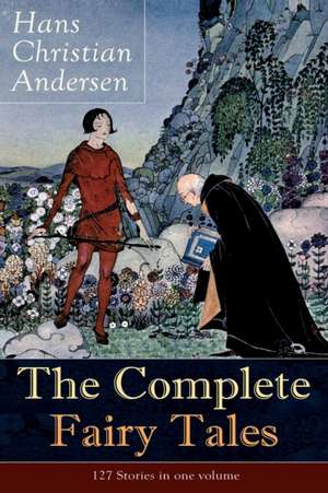 The Complete Fairy Tales of Hans Christian Andersen: 127 Stories in one volume: Including The Little Mermaid, The Snow Queen, The Ugly Duckling, The N de Hans Christian Andersen