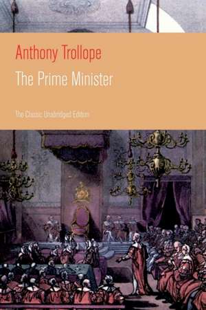 The Prime Minister (The Classic Unabridged Edition): Parliamentary Novel from the prolific English novelist, known for The Warden, Barchester Towers, de Anthony Trollope