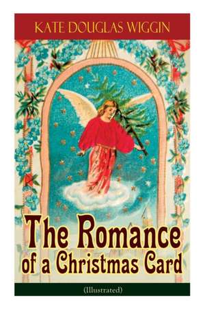 The Romance of a Christmas Card (Illustrated) de Kate Douglas Wiggin