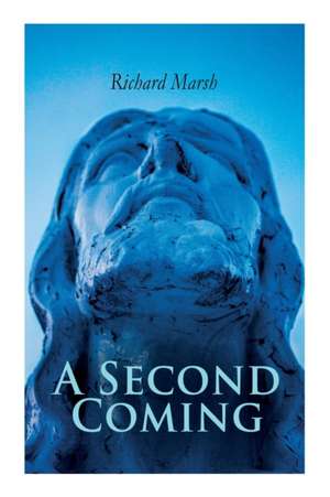 A Second Coming: A Tale of Jesus Christ's in Modern London de Richard Marsh