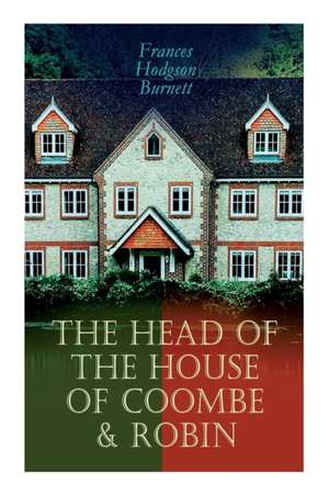 The Head of the House of Coombe & Robin: Historical Novels de Frances Hodgson Burnett