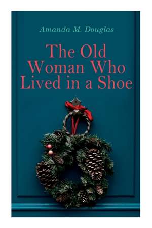 The Old Woman Who Lived in a Shoe: Christmas Classic: There's No Place Like Home de Amanda M. Douglas