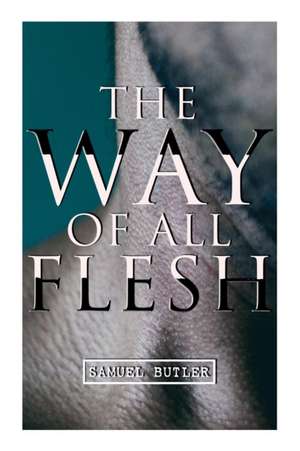 The Way of All Flesh: Autobiographical Novel de Samuel Butler