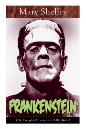 Frankenstein (The Complete Uncensored 1818 Edition): A Gothic Classic - considered to be one of the earliest examples of Science Fiction de Mary Shelley