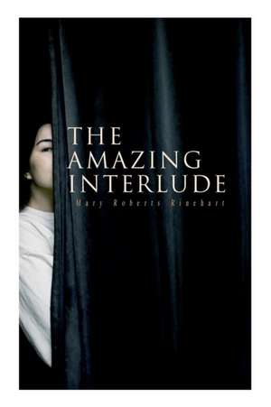 The Amazing Interlude: Spy Mystery Novel de Mary Roberts Rinehart