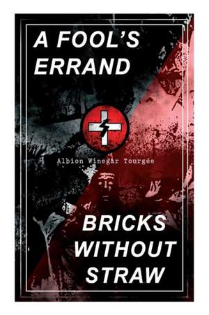 A Fool's Errand & Bricks Without Straw: The Classics Which Condemned the Terrorism of Ku Klux Klan and Fought for Preventing the Southern Hate Violenc de Albion Winegar Tourgee