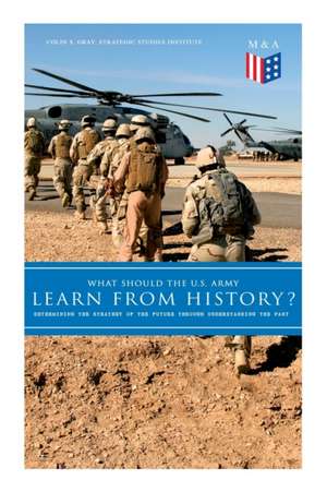 What Should the U.S. Army Learn from History? - Determining the Strategy of the Future Through Understanding the Past: Persisting Concerns and Threats de Strategic Studies Institute