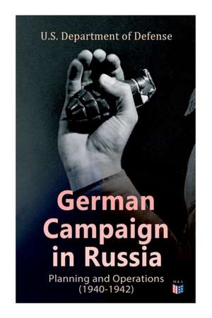 German Campaign in Russia: Planning and Operations (1940-1942): Ww2: Strategic & Operational Planning: Directive Barbarossa, the Initial Operations, G de U. S. Department of Defense