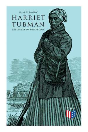 Harriet Tubman, the Moses of Her People: The Life and Work of Harriet Tubman de Sarah H. Bradford