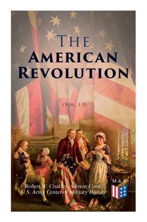 The American Revolution (Vol. 1-3): Illustrated Edition de U. S. Army Center of Military History