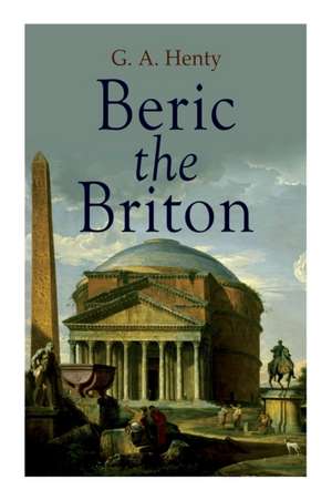 Beric the Briton: Historical Novel de G. A. Henty