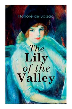 The Lily of the Valley: Romance Novel de Honoré de Balzac