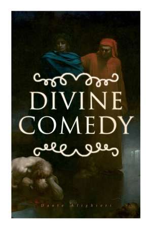 Divine Comedy: All 3 Books in One Edition - Inferno, Purgatorio & Paradiso de Dante Alighieri