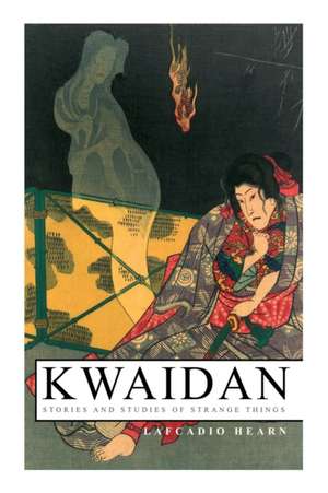 Kwaidan - Stories and Studies of Strange Things: Kwaidan - Stories and Studies of Strange Things de Lafcadio Hearn