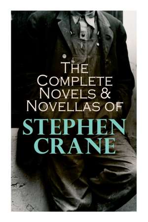 The Complete Novels & Novellas of Stephen Crane: The Red Badge of Courage, Maggie, George's Mother, The Third Violet, Active Service, The Monster... de Stephen Crane