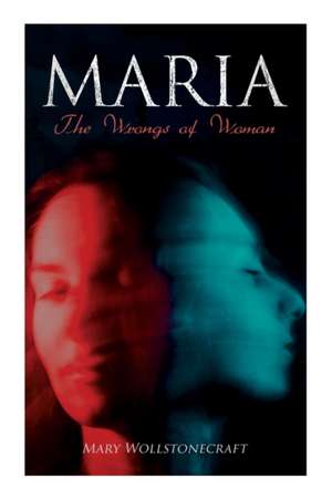 Maria - The Wrongs of Woman de Mary Wollstonecraft