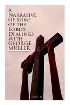 A Narrative of Some of the Lord's Dealings with George Müller (Vol.1-4) de George Müller