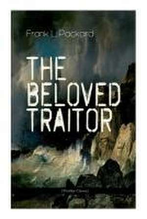 The Beloved Traitor (Thriller Classic) de Frank L Packard