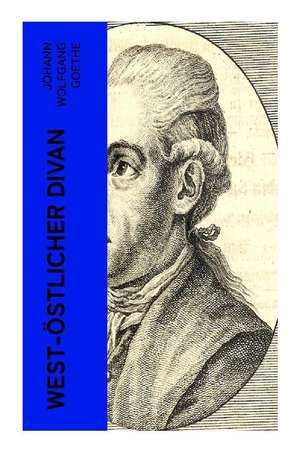 West-östlicher Divan de Johann Wolfgang Goethe