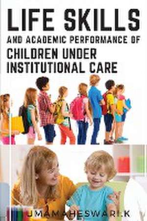 Life Skills and Academic Performance of Children under Institutional Care de Umamaheswari K